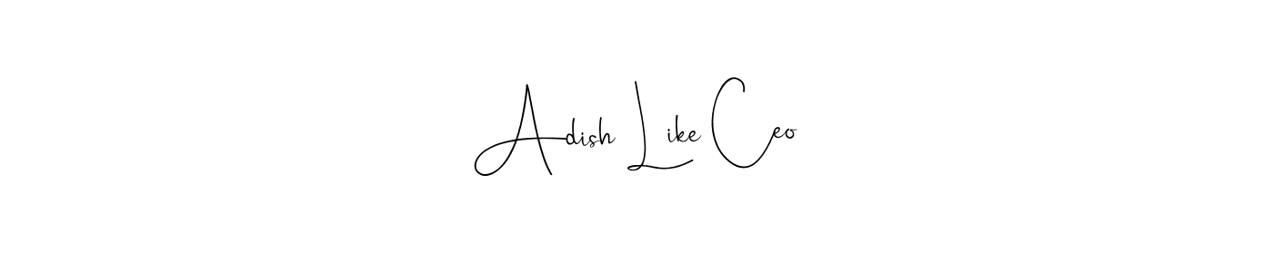 Make a beautiful signature design for name Adish Like Ceo. With this signature (Andilay-7BmLP) style, you can create a handwritten signature for free. Adish Like Ceo signature style 4 images and pictures png