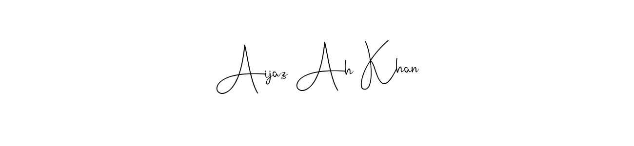 Also we have Aijaz Ah Khan name is the best signature style. Create professional handwritten signature collection using Andilay-7BmLP autograph style. Aijaz Ah Khan signature style 4 images and pictures png