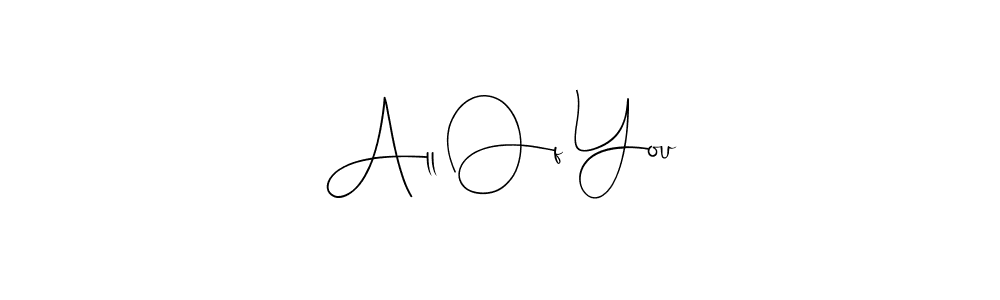How to make All Of You name signature. Use Andilay-7BmLP style for creating short signs online. This is the latest handwritten sign. All Of You signature style 4 images and pictures png