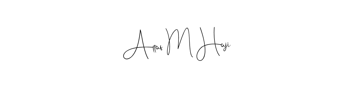 Make a beautiful signature design for name Altaf M Haji. With this signature (Andilay-7BmLP) style, you can create a handwritten signature for free. Altaf M Haji signature style 4 images and pictures png