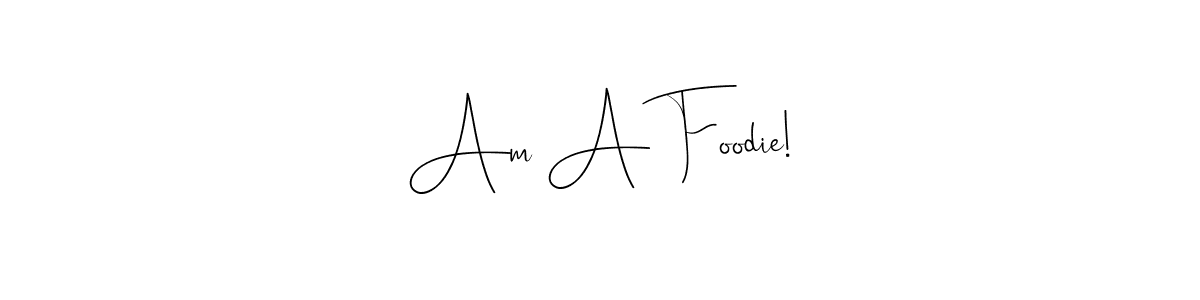 Create a beautiful signature design for name Am A Foodie!. With this signature (Andilay-7BmLP) fonts, you can make a handwritten signature for free. Am A Foodie! signature style 4 images and pictures png