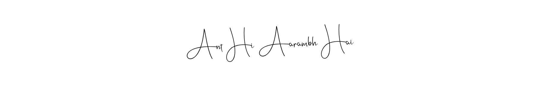 Also we have Ant Hi Aarambh Hai name is the best signature style. Create professional handwritten signature collection using Andilay-7BmLP autograph style. Ant Hi Aarambh Hai signature style 4 images and pictures png