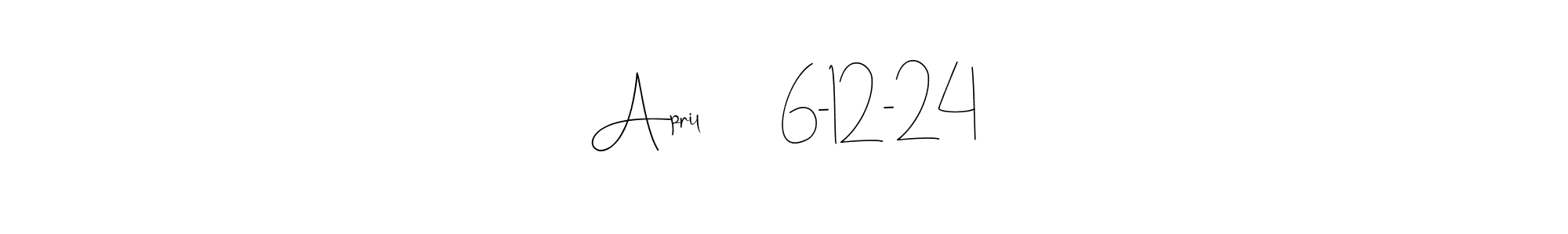 How to make April        6-12-24 name signature. Use Andilay-7BmLP style for creating short signs online. This is the latest handwritten sign. April        6-12-24 signature style 4 images and pictures png