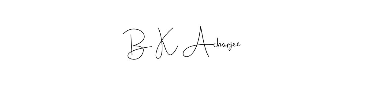 Create a beautiful signature design for name B K Acharjee. With this signature (Andilay-7BmLP) fonts, you can make a handwritten signature for free. B K Acharjee signature style 4 images and pictures png