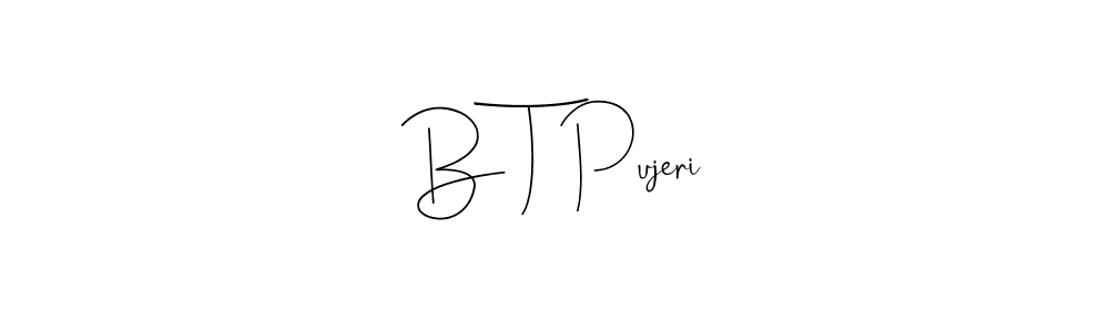 You should practise on your own different ways (Andilay-7BmLP) to write your name (B T Pujeri) in signature. don't let someone else do it for you. B T Pujeri signature style 4 images and pictures png