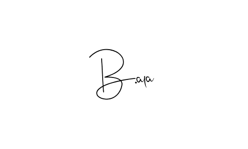 You should practise on your own different ways (Andilay-7BmLP) to write your name (B.ala) in signature. don't let someone else do it for you. B.ala signature style 4 images and pictures png