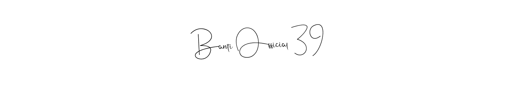 How to make Banti Official 39 signature? Andilay-7BmLP is a professional autograph style. Create handwritten signature for Banti Official 39 name. Banti Official 39 signature style 4 images and pictures png