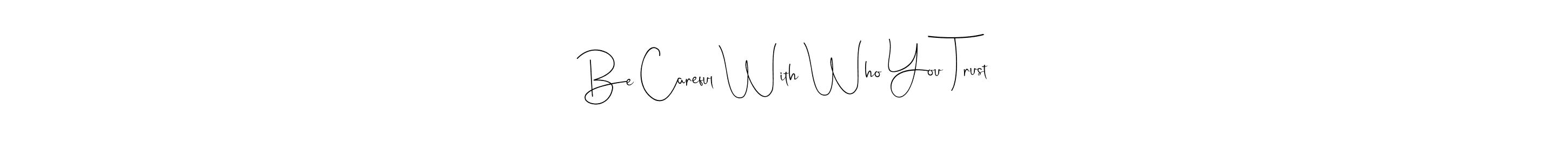 Make a beautiful signature design for name Be Careful With Who You Trust. Use this online signature maker to create a handwritten signature for free. Be Careful With Who You Trust signature style 4 images and pictures png