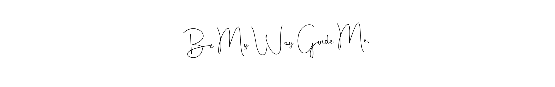 This is the best signature style for the Be My Way Guide Me. name. Also you like these signature font (Andilay-7BmLP). Mix name signature. Be My Way Guide Me. signature style 4 images and pictures png