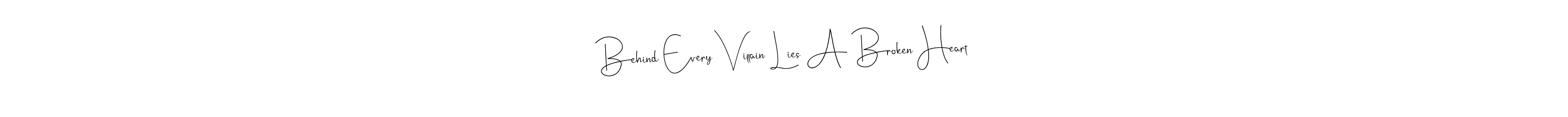See photos of Behind Every Villain Lies A Broken Heart official signature by Spectra . Check more albums & portfolios. Read reviews & check more about Andilay-7BmLP font. Behind Every Villain Lies A Broken Heart signature style 4 images and pictures png
