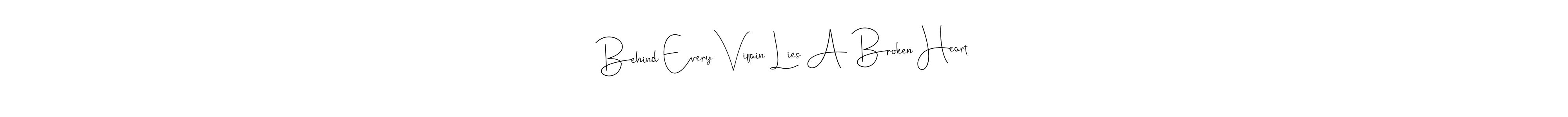 Create a beautiful signature design for name Behind Every Villain Lies A Broken Heart. With this signature (Andilay-7BmLP) fonts, you can make a handwritten signature for free. Behind Every Villain Lies A Broken Heart signature style 4 images and pictures png