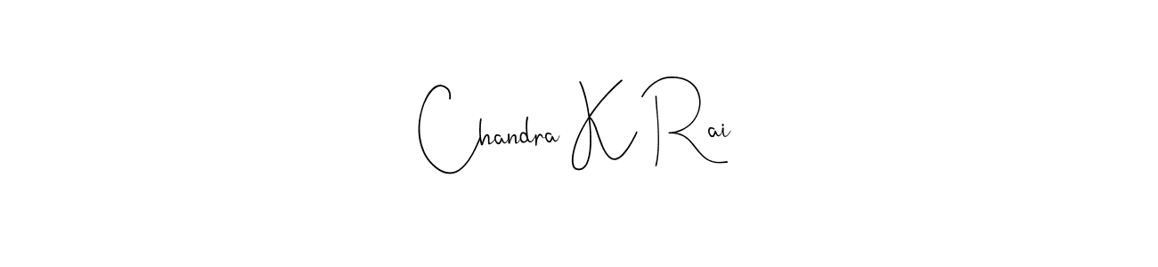 How to make Chandra K Rai signature? Andilay-7BmLP is a professional autograph style. Create handwritten signature for Chandra K Rai name. Chandra K Rai signature style 4 images and pictures png