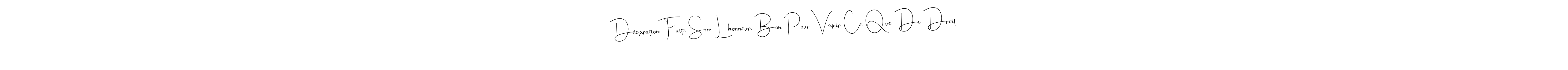 The best way (Andilay-7BmLP) to make a short signature is to pick only two or three words in your name. The name Déclaration Faite Sur L’honneur, Bon Pour Valoir Ce Que De Droit include a total of six letters. For converting this name. Déclaration Faite Sur L’honneur, Bon Pour Valoir Ce Que De Droit signature style 4 images and pictures png