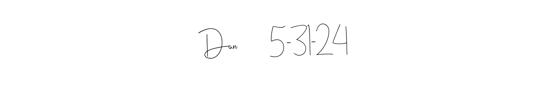 Also we have Dan        5-31-24 name is the best signature style. Create professional handwritten signature collection using Andilay-7BmLP autograph style. Dan        5-31-24 signature style 4 images and pictures png