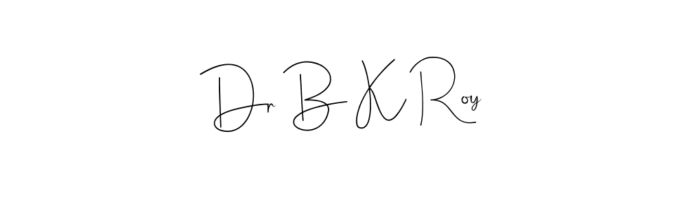 Make a beautiful signature design for name Dr B K Roy. With this signature (Andilay-7BmLP) style, you can create a handwritten signature for free. Dr B K Roy signature style 4 images and pictures png