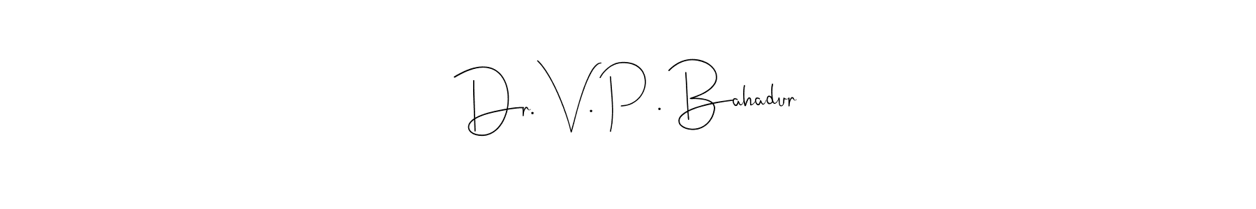 Design your own signature with our free online signature maker. With this signature software, you can create a handwritten (Andilay-7BmLP) signature for name Dr. V. P . Bahadur. Dr. V. P . Bahadur signature style 4 images and pictures png