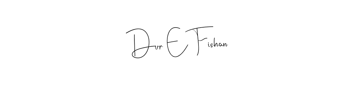 Make a beautiful signature design for name Dur E Fishan. With this signature (Andilay-7BmLP) style, you can create a handwritten signature for free. Dur E Fishan signature style 4 images and pictures png