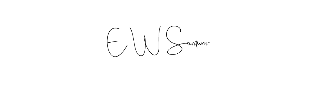 Also we have E W Santanu name is the best signature style. Create professional handwritten signature collection using Andilay-7BmLP autograph style. E W Santanu signature style 4 images and pictures png