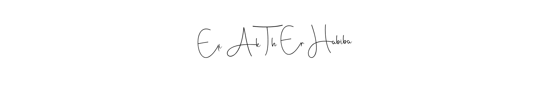 Eli Ak Th Er Habiba stylish signature style. Best Handwritten Sign (Andilay-7BmLP) for my name. Handwritten Signature Collection Ideas for my name Eli Ak Th Er Habiba. Eli Ak Th Er Habiba signature style 4 images and pictures png