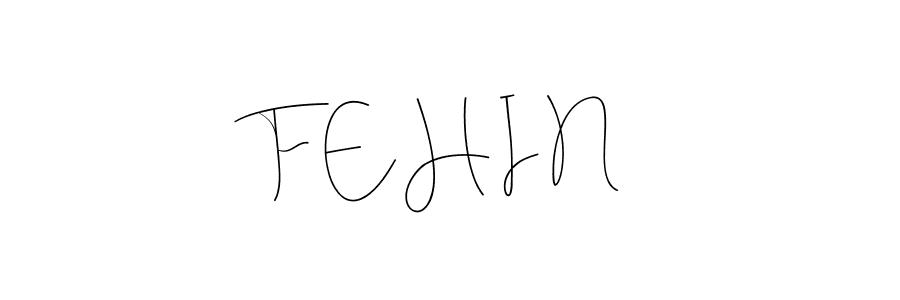 F E H I N stylish signature style. Best Handwritten Sign (Andilay-7BmLP) for my name. Handwritten Signature Collection Ideas for my name F E H I N. F E H I N signature style 4 images and pictures png