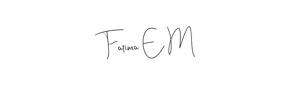 Fatima E M stylish signature style. Best Handwritten Sign (Andilay-7BmLP) for my name. Handwritten Signature Collection Ideas for my name Fatima E M. Fatima E M signature style 4 images and pictures png