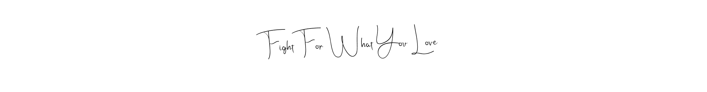 How to make Fight For What You Love name signature. Use Andilay-7BmLP style for creating short signs online. This is the latest handwritten sign. Fight For What You Love signature style 4 images and pictures png