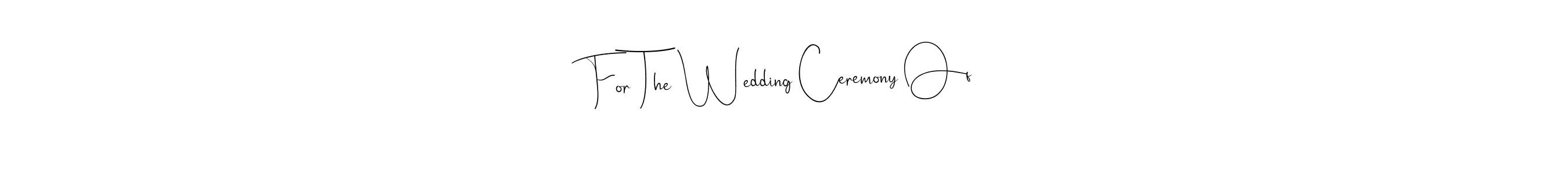 The best way (Andilay-7BmLP) to make a short signature is to pick only two or three words in your name. The name For The Wedding Ceremony Of include a total of six letters. For converting this name. For The Wedding Ceremony Of signature style 4 images and pictures png