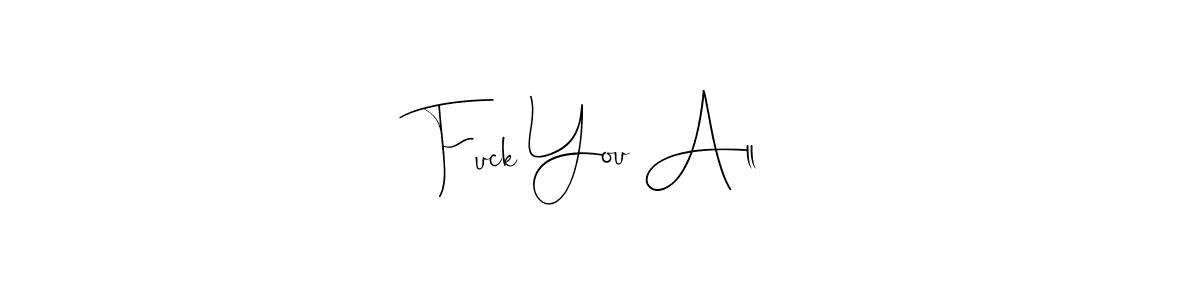 Also we have Fuck You All name is the best signature style. Create professional handwritten signature collection using Andilay-7BmLP autograph style. Fuck You All signature style 4 images and pictures png