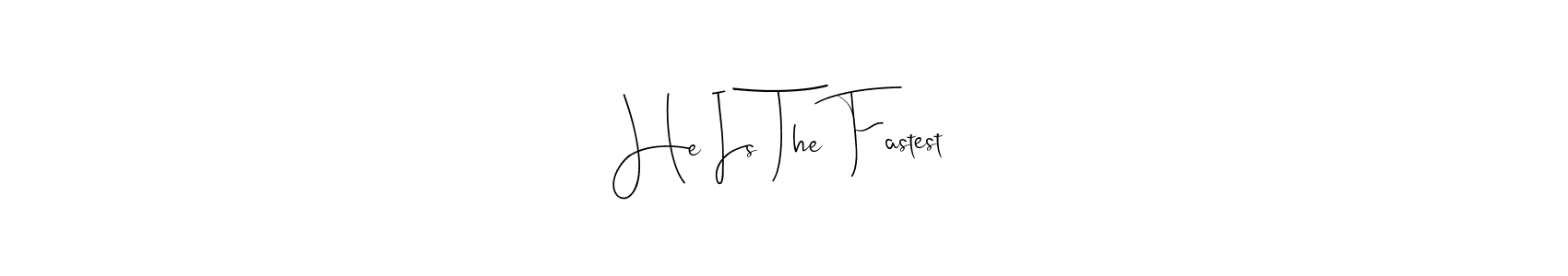 He Is The Fastest stylish signature style. Best Handwritten Sign (Andilay-7BmLP) for my name. Handwritten Signature Collection Ideas for my name He Is The Fastest. He Is The Fastest signature style 4 images and pictures png