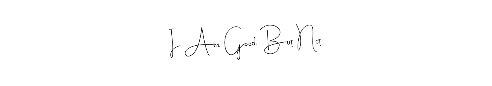 Also You can easily find your signature by using the search form. We will create I Am Good But Not name handwritten signature images for you free of cost using Andilay-7BmLP sign style. I Am Good But Not signature style 4 images and pictures png