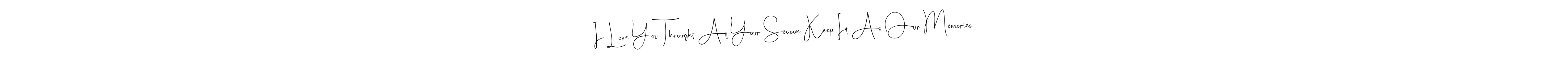 How to make I Love You Throught All Your Season Keep It As Our Memories signature? Andilay-7BmLP is a professional autograph style. Create handwritten signature for I Love You Throught All Your Season Keep It As Our Memories name. I Love You Throught All Your Season Keep It As Our Memories signature style 4 images and pictures png