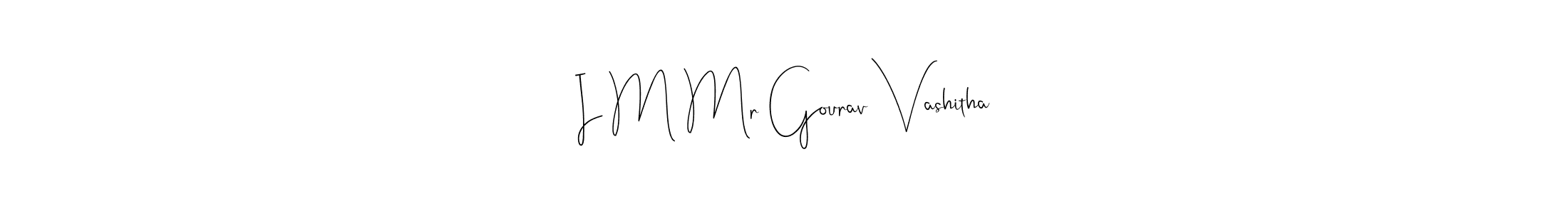 I M Mr Gourav Vashitha stylish signature style. Best Handwritten Sign (Andilay-7BmLP) for my name. Handwritten Signature Collection Ideas for my name I M Mr Gourav Vashitha. I M Mr Gourav Vashitha signature style 4 images and pictures png