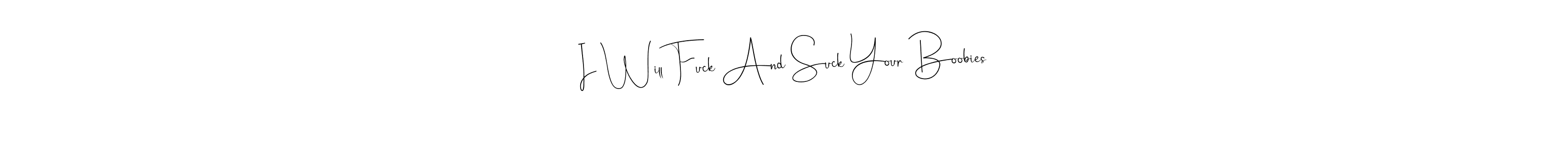Use a signature maker to create a handwritten signature online. With this signature software, you can design (Andilay-7BmLP) your own signature for name I Will Fuck And Suck Your Boobies. I Will Fuck And Suck Your Boobies signature style 4 images and pictures png