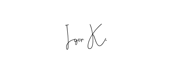 Create a beautiful signature design for name Igor K.. With this signature (Andilay-7BmLP) fonts, you can make a handwritten signature for free. Igor K. signature style 4 images and pictures png