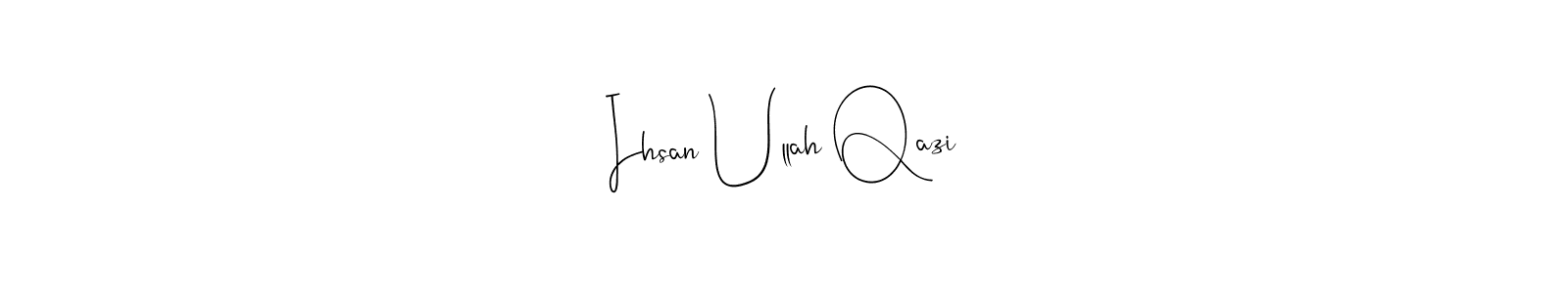 Design your own signature with our free online signature maker. With this signature software, you can create a handwritten (Andilay-7BmLP) signature for name Ihsan Ullah Qazi. Ihsan Ullah Qazi signature style 4 images and pictures png
