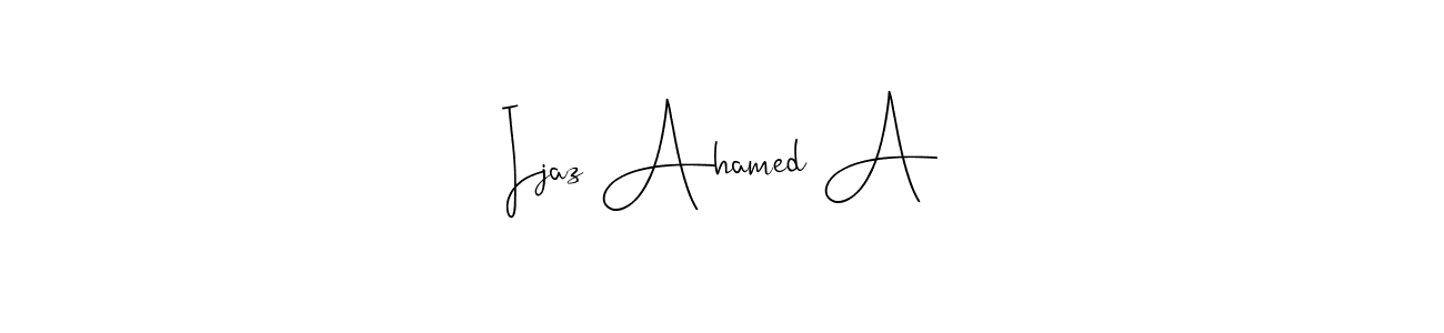 How to make Ijaz Ahamed A signature? Andilay-7BmLP is a professional autograph style. Create handwritten signature for Ijaz Ahamed A name. Ijaz Ahamed A signature style 4 images and pictures png