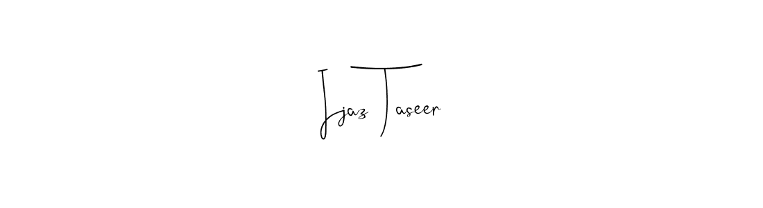 Design your own signature with our free online signature maker. With this signature software, you can create a handwritten (Andilay-7BmLP) signature for name Ijaz Taseer. Ijaz Taseer signature style 4 images and pictures png