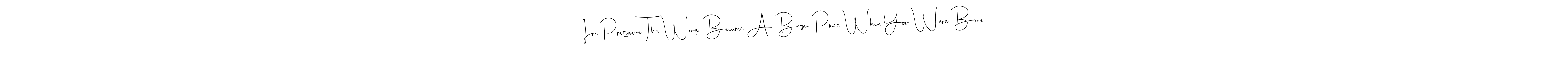 Im Prettysure The World Became A Better Place When You Were Born stylish signature style. Best Handwritten Sign (Andilay-7BmLP) for my name. Handwritten Signature Collection Ideas for my name Im Prettysure The World Became A Better Place When You Were Born. Im Prettysure The World Became A Better Place When You Were Born signature style 4 images and pictures png