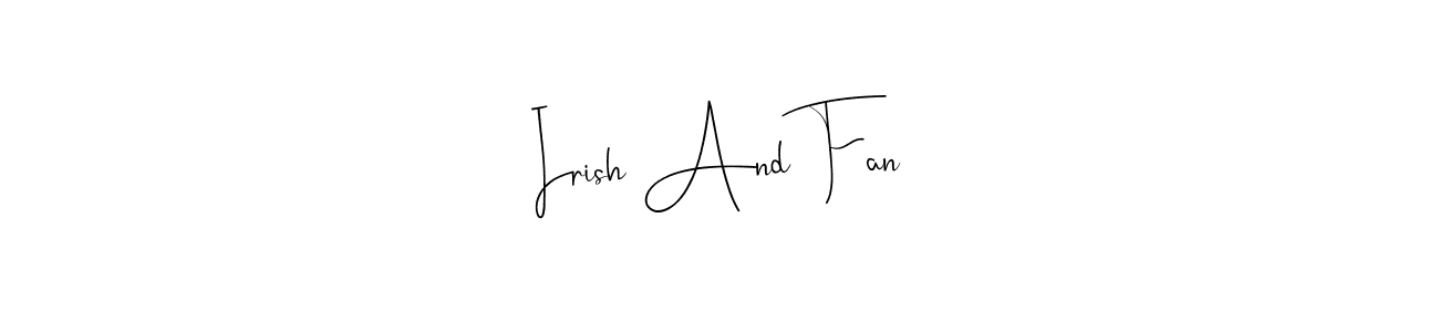 Irish And Fan stylish signature style. Best Handwritten Sign (Andilay-7BmLP) for my name. Handwritten Signature Collection Ideas for my name Irish And Fan. Irish And Fan signature style 4 images and pictures png
