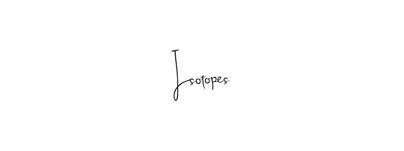 Isotopes stylish signature style. Best Handwritten Sign (Andilay-7BmLP) for my name. Handwritten Signature Collection Ideas for my name Isotopes. Isotopes signature style 4 images and pictures png
