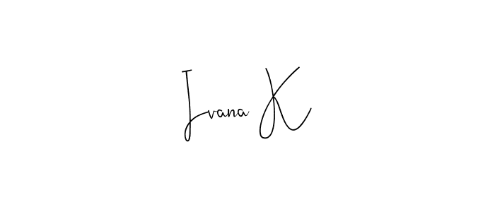 Ivana K stylish signature style. Best Handwritten Sign (Andilay-7BmLP) for my name. Handwritten Signature Collection Ideas for my name Ivana K. Ivana K signature style 4 images and pictures png