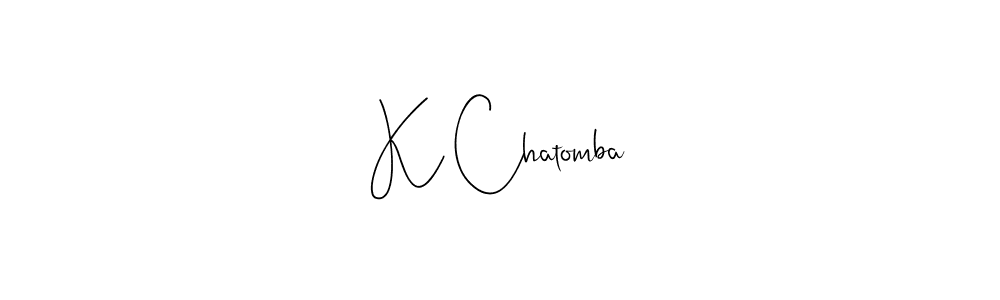 Design your own signature with our free online signature maker. With this signature software, you can create a handwritten (Andilay-7BmLP) signature for name K Chatomba. K Chatomba signature style 4 images and pictures png