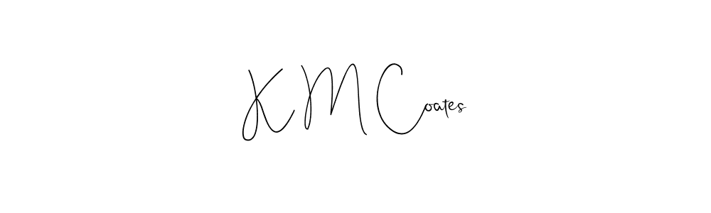 You should practise on your own different ways (Andilay-7BmLP) to write your name (K M Coates) in signature. don't let someone else do it for you. K M Coates signature style 4 images and pictures png