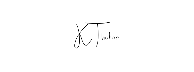 Design your own signature with our free online signature maker. With this signature software, you can create a handwritten (Andilay-7BmLP) signature for name K Thakor. K Thakor signature style 4 images and pictures png