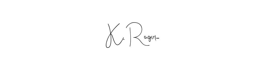 Make a short K. Ragul... signature style. Manage your documents anywhere anytime using Andilay-7BmLP. Create and add eSignatures, submit forms, share and send files easily. K. Ragul... signature style 4 images and pictures png