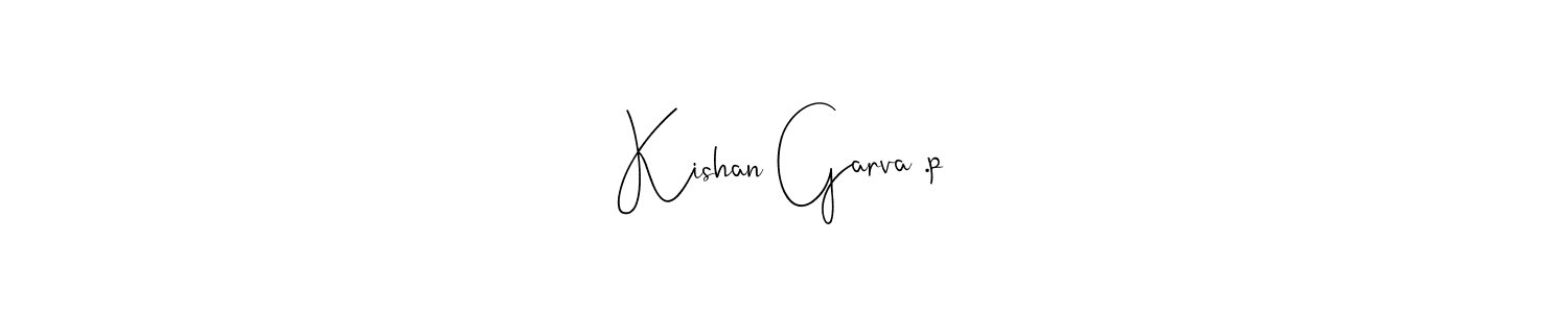 if you are searching for the best signature style for your name Kishan Garva .p. so please give up your signature search. here we have designed multiple signature styles  using Andilay-7BmLP. Kishan Garva .p signature style 4 images and pictures png