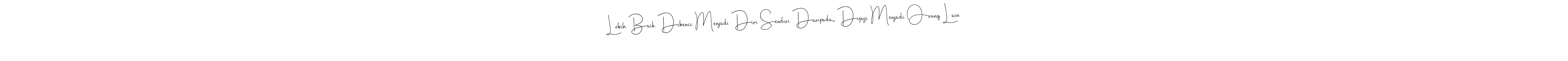 It looks lik you need a new signature style for name Lebih Baik Dibenci Menjadi Diri Sendiri Daripada... Dipuji Menjadi Orang Lain. Design unique handwritten (Andilay-7BmLP) signature with our free signature maker in just a few clicks. Lebih Baik Dibenci Menjadi Diri Sendiri Daripada... Dipuji Menjadi Orang Lain signature style 4 images and pictures png