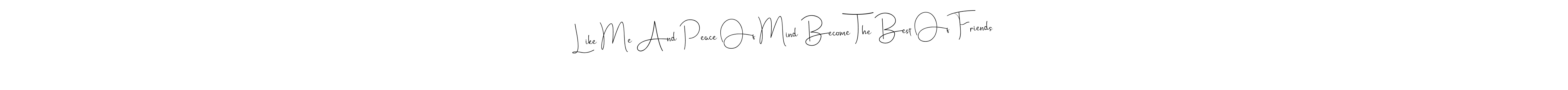 Also You can easily find your signature by using the search form. We will create Like Me And Peace Of Mind Become The Best Of Friends name handwritten signature images for you free of cost using Andilay-7BmLP sign style. Like Me And Peace Of Mind Become The Best Of Friends signature style 4 images and pictures png