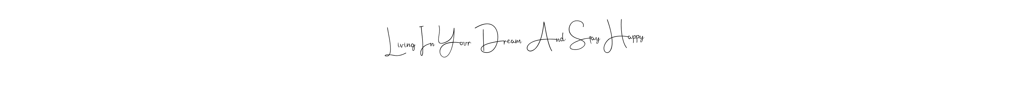 Make a beautiful signature design for name Living In Your Dream And Stay Happy. With this signature (Andilay-7BmLP) style, you can create a handwritten signature for free. Living In Your Dream And Stay Happy signature style 4 images and pictures png