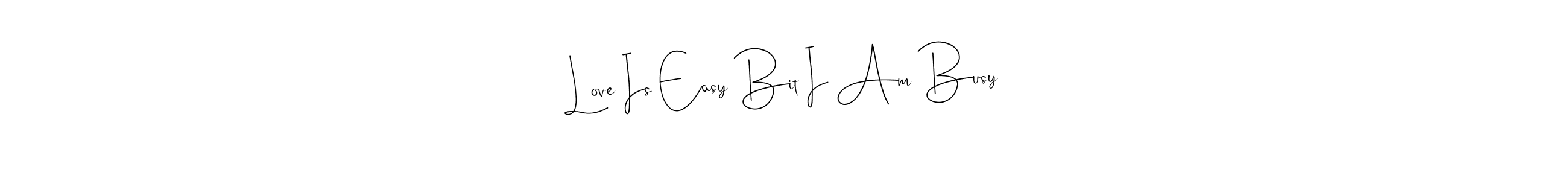 Similarly Andilay-7BmLP is the best handwritten signature design. Signature creator online .You can use it as an online autograph creator for name Love Is Easy Bit I Am Busy. Love Is Easy Bit I Am Busy signature style 4 images and pictures png